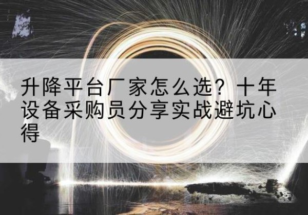 定襄升降平台厂家-怎么选？十年设备采购员分享实战避坑心得